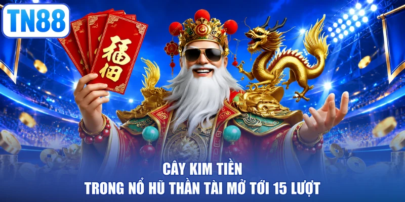 Cây kim tiền trong nổ hũ thần tài mở tới 15 lượt