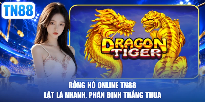 Rồng Hổ Online TN88 Lật Lá Nhanh, Phân Định Thắng Thua